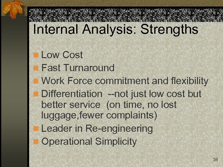 Internal Analysis: Strengths n Low Cost n Fast Turnaround n Work Force commitment and