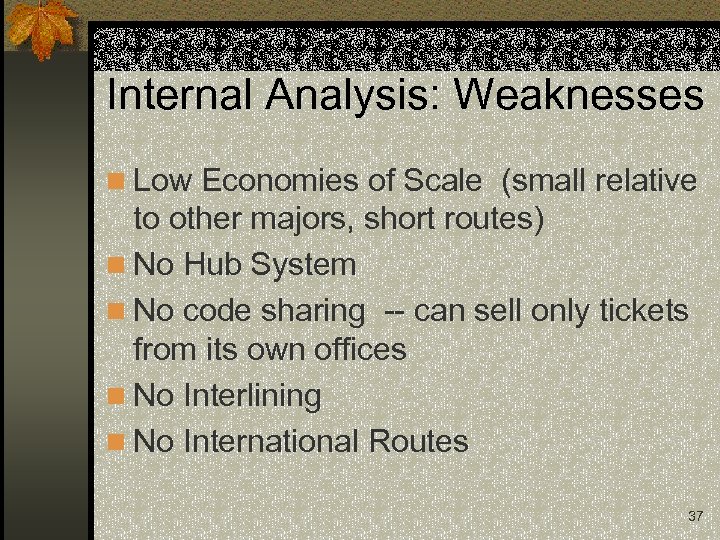 Internal Analysis: Weaknesses n Low Economies of Scale (small relative to other majors, short