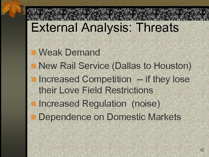 External Analysis: Threats n Weak Demand n New Rail Service (Dallas to Houston) n