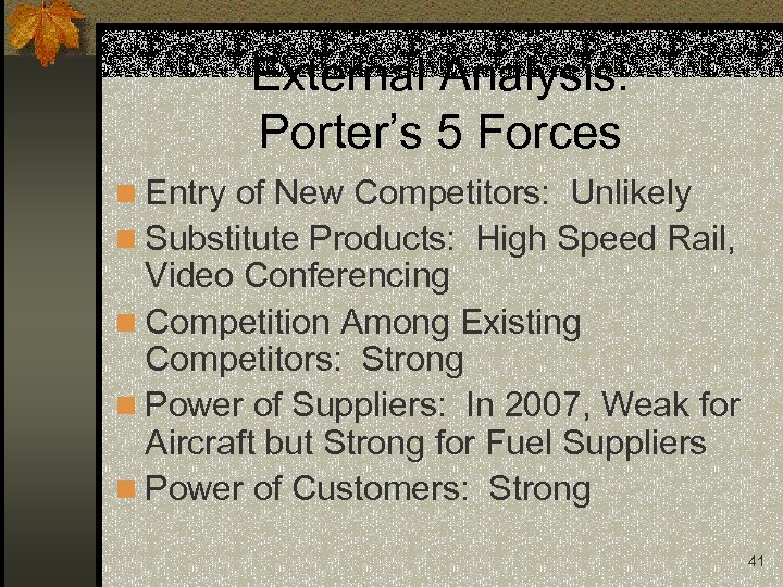 External Analysis: Porter’s 5 Forces n Entry of New Competitors: Unlikely n Substitute Products: