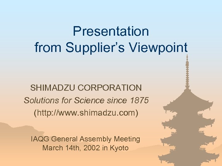 Presentation from Supplier’s Viewpoint SHIMADZU CORPORATION Solutions for Science since 1875 (http: //www. shimadzu.