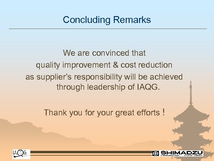 Concluding Remarks We are convinced that quality improvement & cost reduction as supplier’s responsibility