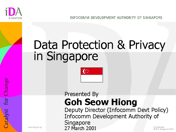 Data Protection & Privacy in Singapore Presented By Goh Seow Hiong Deputy Director (Infocomm