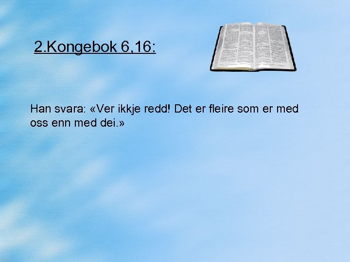 2. Kongebok 6, 16: Han svara: «Ver ikkje redd! Det er fleire som er