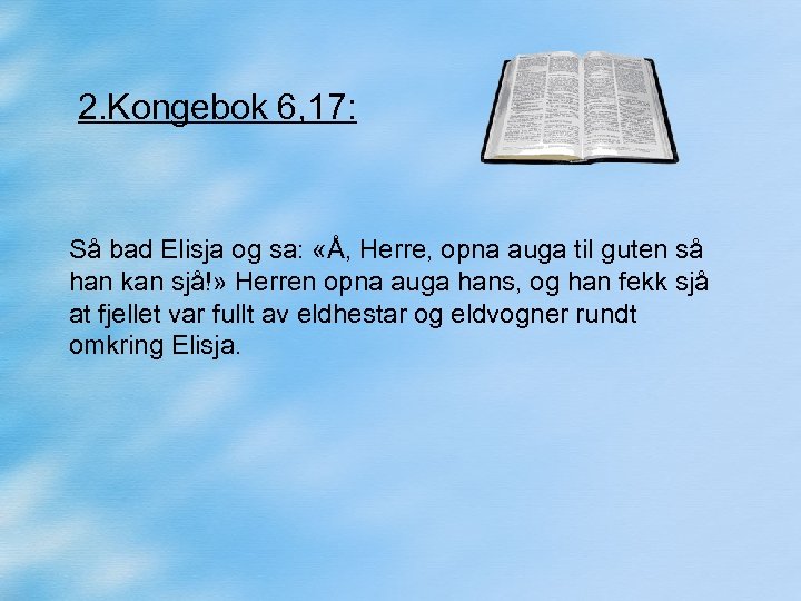 2. Kongebok 6, 17: Så bad Elisja og sa: «Å, Herre, opna auga til