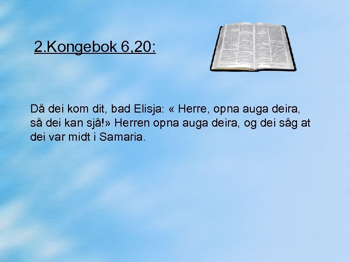 2. Kongebok 6, 20: Då dei kom dit, bad Elisja: « Herre, opna auga