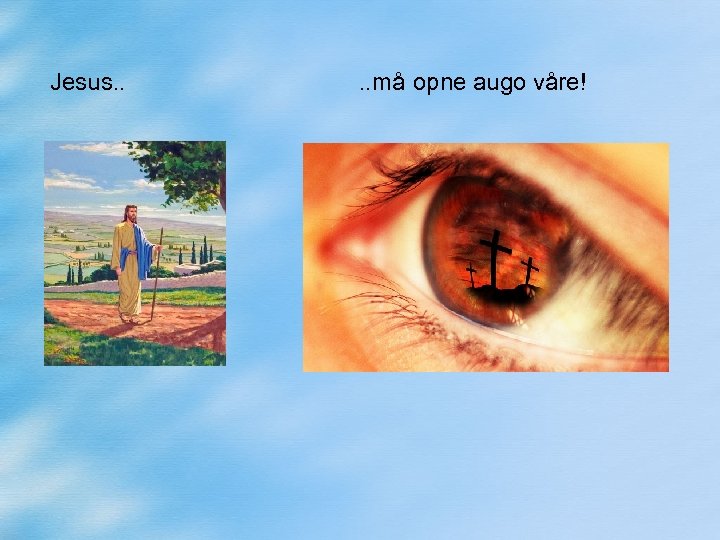 Jesus. . må opne augo våre! 