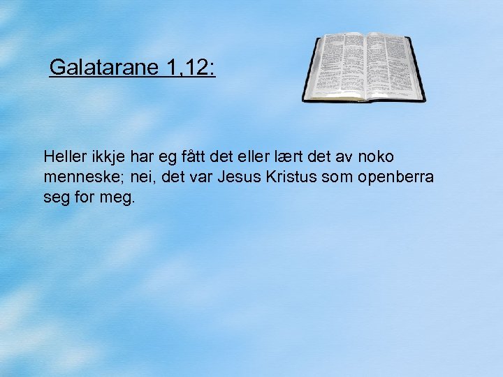 Galatarane 1, 12: Heller ikkje har eg fått det eller lært det av noko