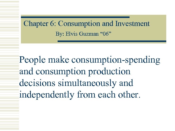 Chapter 6: Consumption and Investment By: Elvis Guzman “ 06” People make consumption-spending and