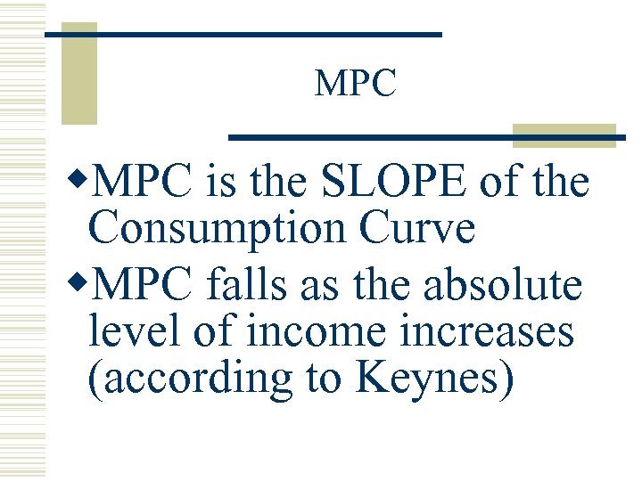 MPC w. MPC is the SLOPE of the Consumption Curve w. MPC falls as