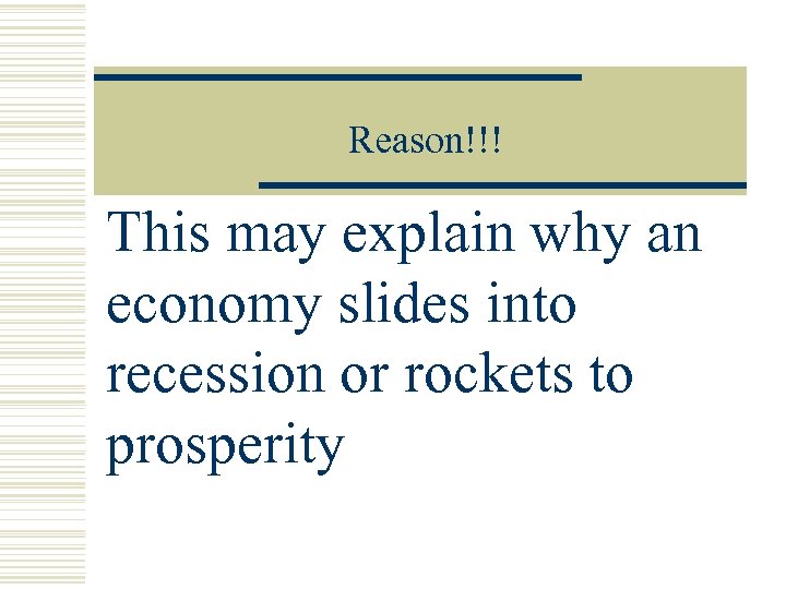 Reason!!! This may explain why an economy slides into recession or rockets to prosperity