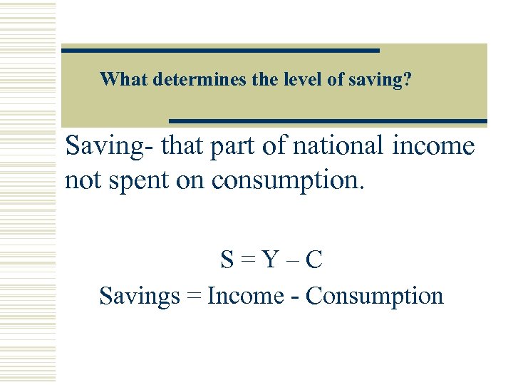 What determines the level of saving? Saving- that part of national income not spent