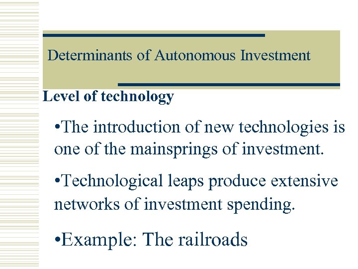 Determinants of Autonomous Investment Level of technology • The introduction of new technologies is