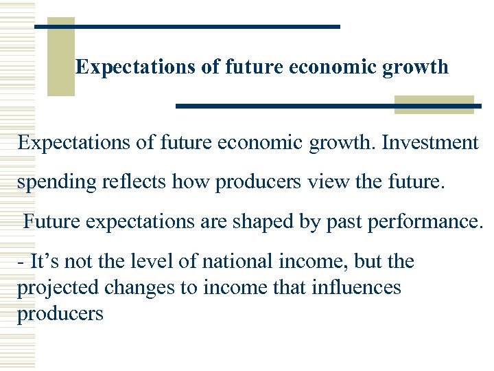 Expectations of future economic growth. Investment spending reflects how producers view the future. Future