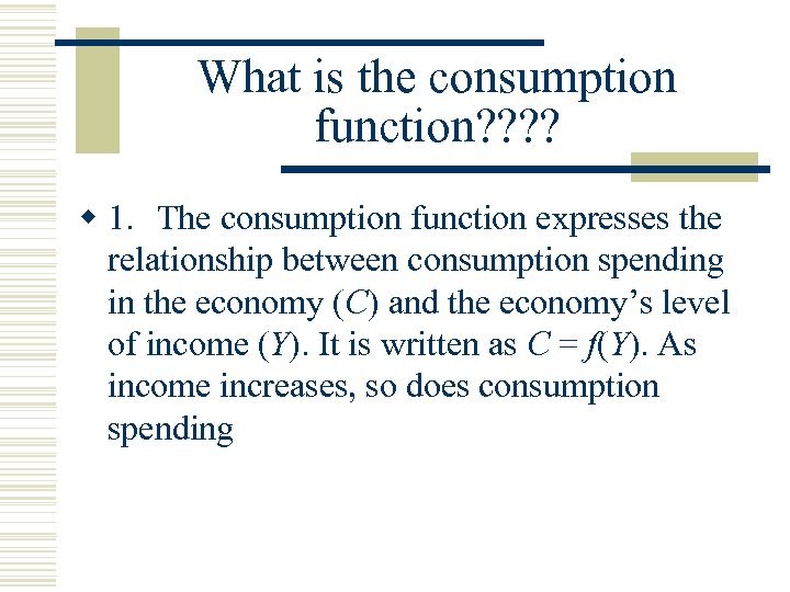 What is the consumption function? ? w 1. The consumption function expresses the relationship