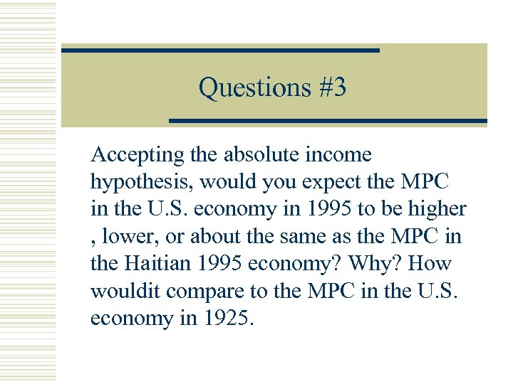 Questions #3 Accepting the absolute income hypothesis, would you expect the MPC in the