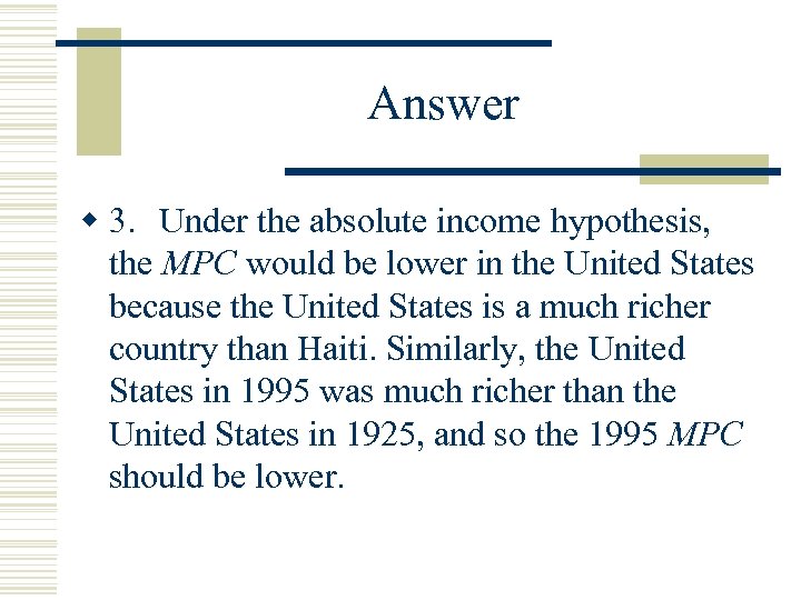 Answer w 3. Under the absolute income hypothesis, the MPC would be lower in