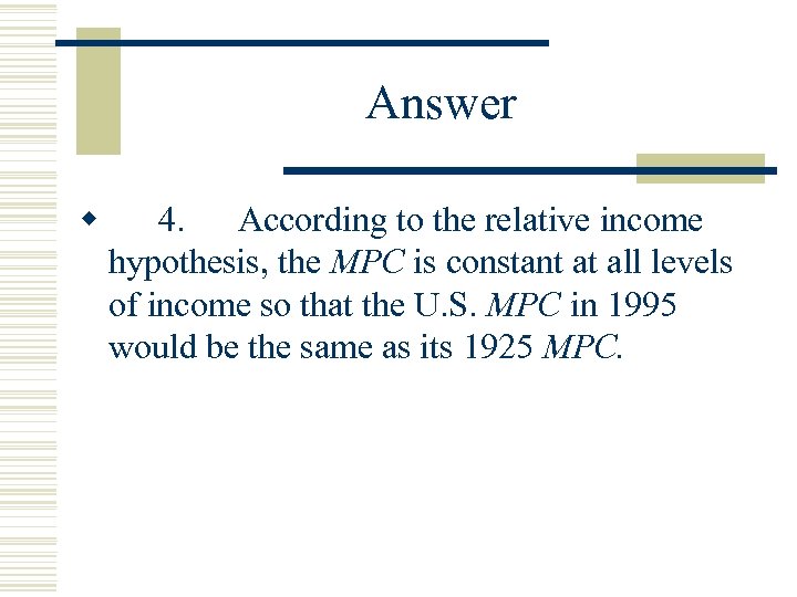 Answer w 4. According to the relative income hypothesis, the MPC is constant at