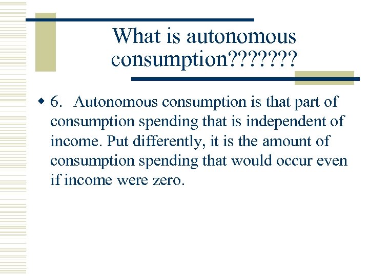 What is autonomous consumption? ? ? ? w 6. Autonomous consumption is that part