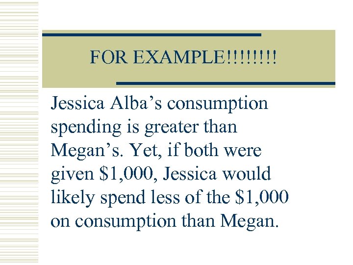 FOR EXAMPLE!!!! Jessica Alba’s consumption spending is greater than Megan’s. Yet, if both were