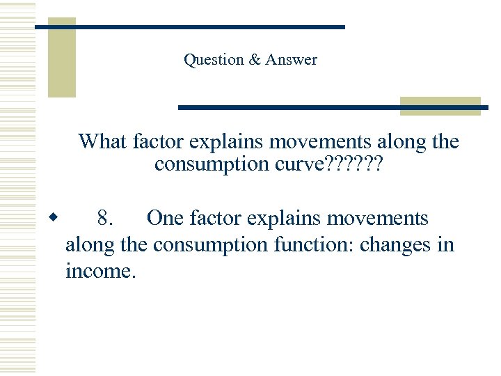 Question & Answer What factor explains movements along the consumption curve? ? ? w
