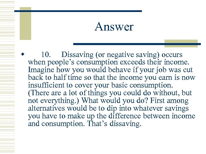 Answer w 10. Dissaving (or negative saving) occurs when people’s consumption exceeds their income.