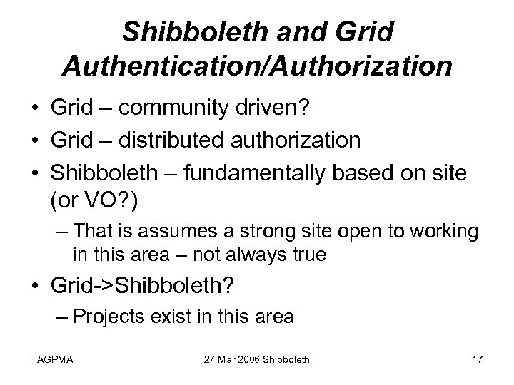 Shibboleth and Grid Authentication/Authorization • Grid – community driven? • Grid – distributed authorization