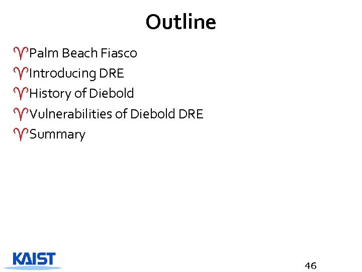 Outline ^Palm Beach Fiasco ^Introducing DRE ^History of Diebold ^Vulnerabilities of Diebold DRE ^Summary