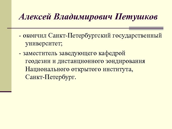 Алексей Владимирович Петушков - окончил Санкт-Петербургский государственный университет; - заместитель заведующего кафедрой геодезии и