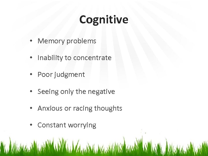 Cognitive • Memory problems • Inability to concentrate • Poor judgment • Seeing only