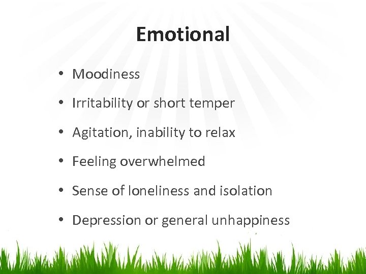 Emotional • Moodiness • Irritability or short temper • Agitation, inability to relax •