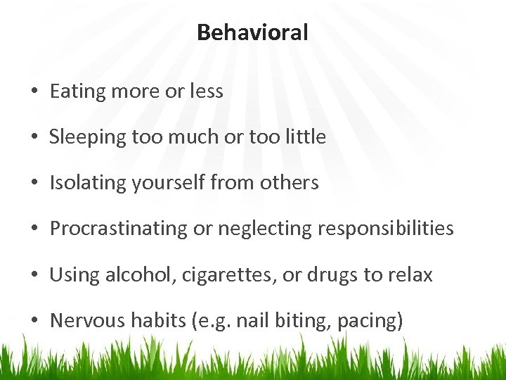 Behavioral • Eating more or less • Sleeping too much or too little •