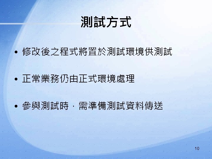 測試方式 • 修改後之程式將置於測試環境供測試 • 正常業務仍由正式環境處理 • 參與測試時，需準備測試資料傳送 10 