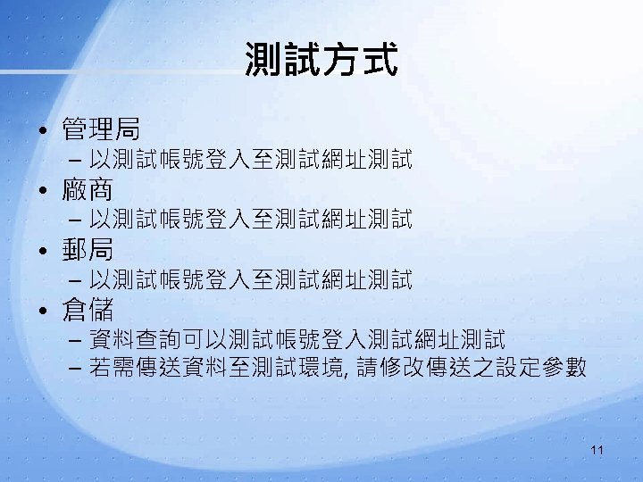 測試方式 • 管理局 – 以測試帳號登入至測試網址測試 • 廠商 – 以測試帳號登入至測試網址測試 • 郵局 – 以測試帳號登入至測試網址測試 •