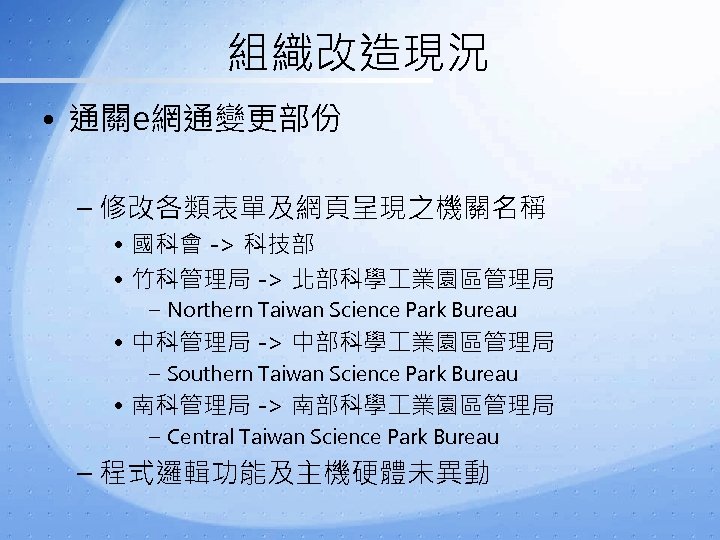 組織改造現況 • 通關e網通變更部份 – 修改各類表單及網頁呈現之機關名稱 • 國科會 -> 科技部 • 竹科管理局 -> 北部科學 業園區管理局