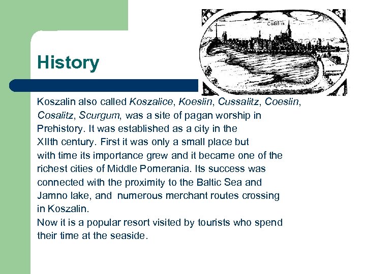History Koszalin also called Koszalice, Koeslin, Cussalitz, Coeslin, Cosalitz, Scurgum, was a site of