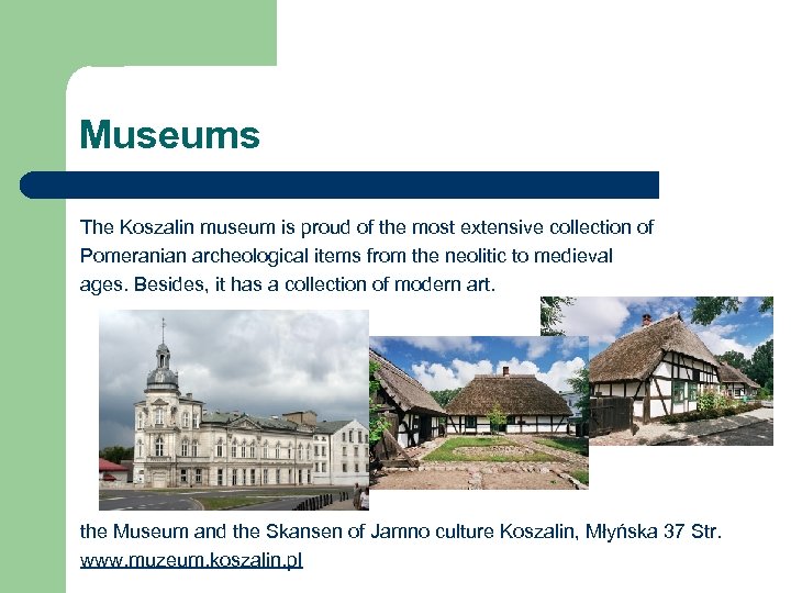 Museums The Koszalin museum is proud of the most extensive collection of Pomeranian archeological