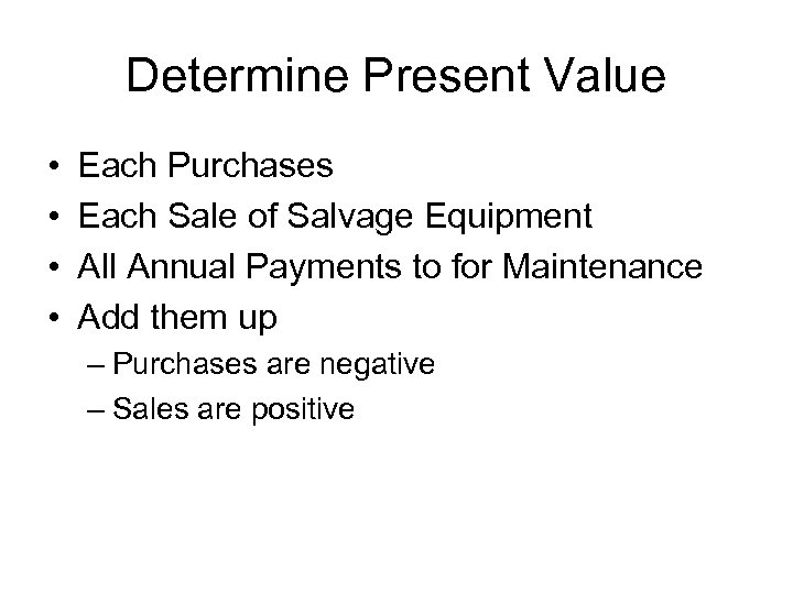 Determine Present Value • • Each Purchases Each Sale of Salvage Equipment All Annual