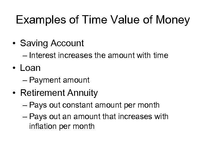 Examples of Time Value of Money • Saving Account – Interest increases the amount