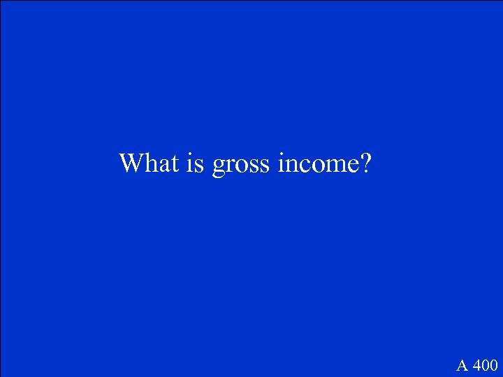 What is gross income? A 400 