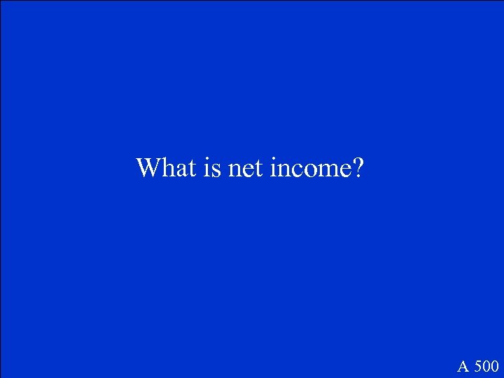 What is net income? A 500 