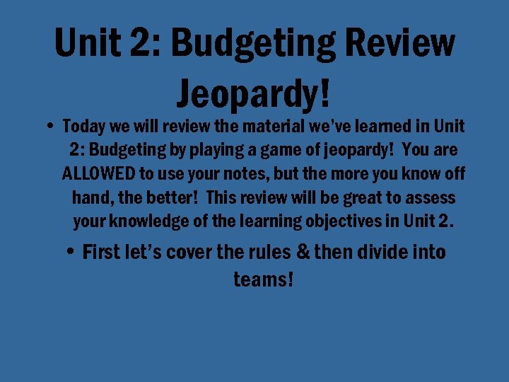 Unit 2: Budgeting Review Jeopardy! • Today we will review the material we’ve learned