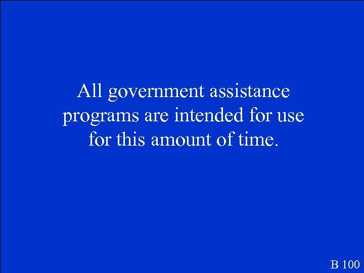 All government assistance programs are intended for use for this amount of time. B
