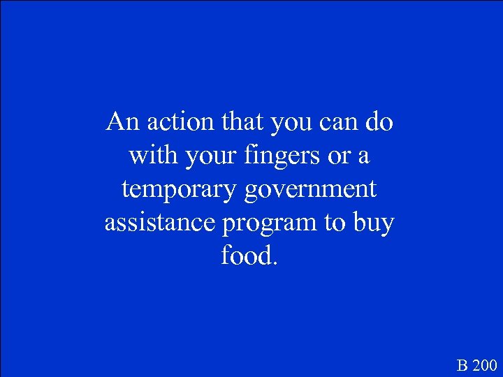 An action that you can do with your fingers or a temporary government assistance