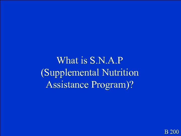 What is S. N. A. P (Supplemental Nutrition Assistance Program)? B 200 