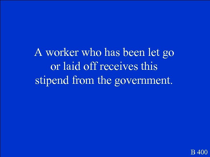 A worker who has been let go or laid off receives this stipend from
