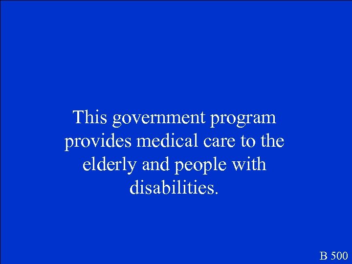 This government program provides medical care to the elderly and people with disabilities. B