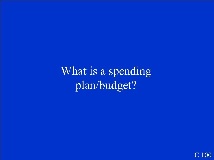 What is a spending plan/budget? C 100 