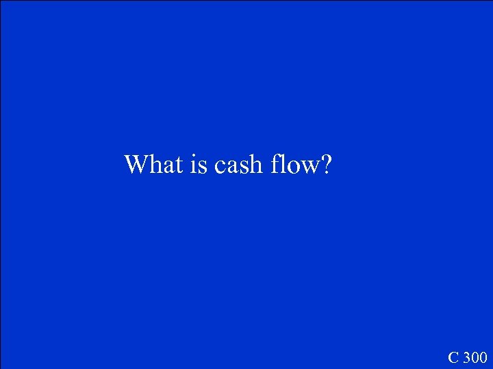 What is cash flow? C 300 