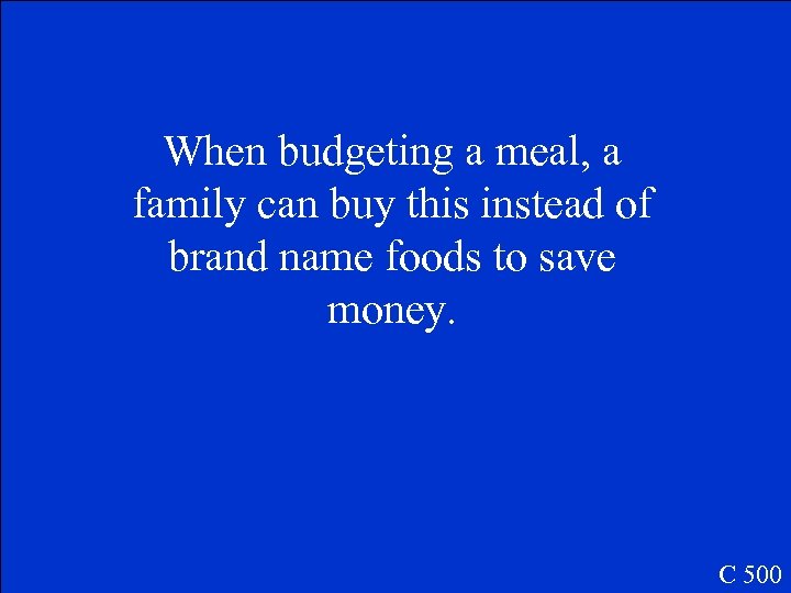 When budgeting a meal, a family can buy this instead of brand name foods
